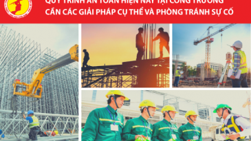 QUI TRÌNH AN TOÀN HIỆN NAY TẠI CÔNG TRƯỜNG CẦN CÁC GIẢI PHÁP CỤ THỂ, PHÒNG TRÁNH SỰ CỐ